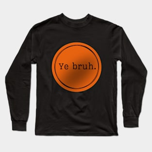 Ye Bruh. Logo Orange and Black Long Sleeve T-Shirt